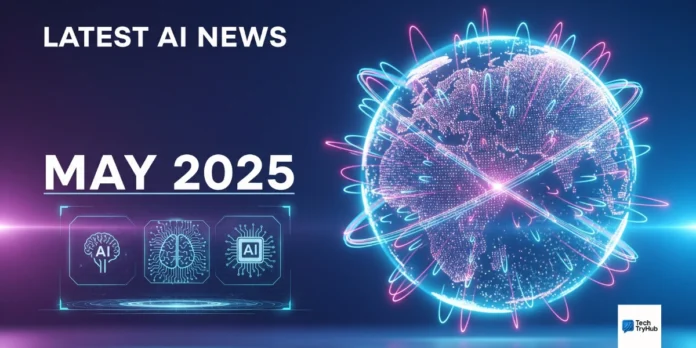 latest ai news may 2025​